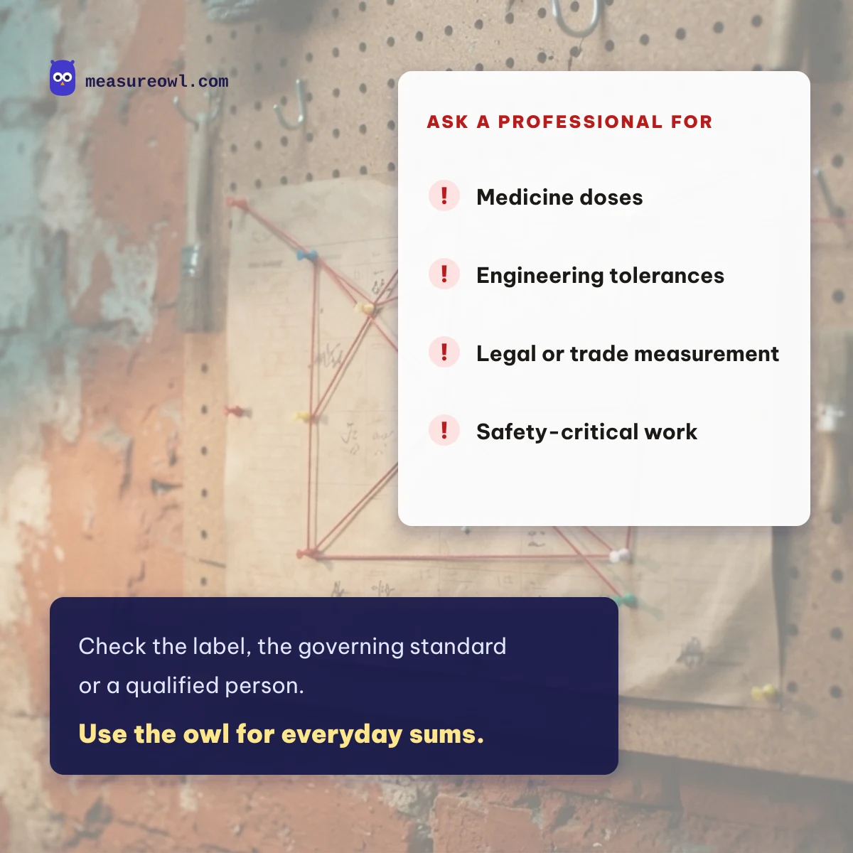 Not for medicine doses, engineering tolerances, legal measurement or safety-critical work